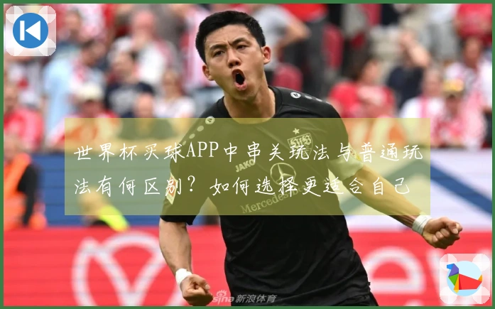 世界杯买球APP中串关玩法与普通玩法有何区别？如何选择更适合自己的下注方式？